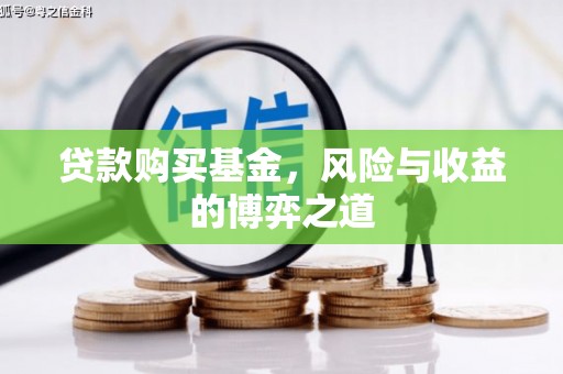 晋州贷款购买基金，风险与收益的博弈之道