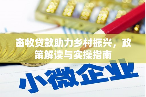 晋州畜牧贷款助力乡村振兴，政策解读与实操指南