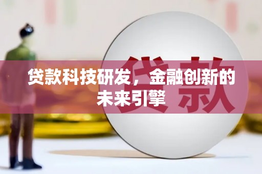 晋州贷款科技研发，金融创新的未来引擎