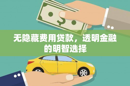 晋州无隐藏费用贷款，透明金融的明智选择