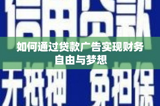 晋州如何通过贷款广告实现财务自由与梦想