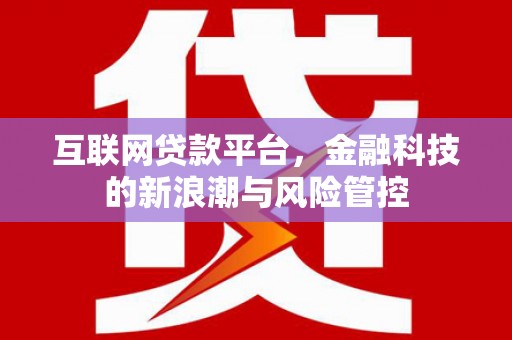 晋州互联网贷款平台，金融科技的新浪潮与风险管控