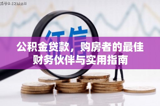 晋州公积金贷款，购房者的最佳财务伙伴与实用指南