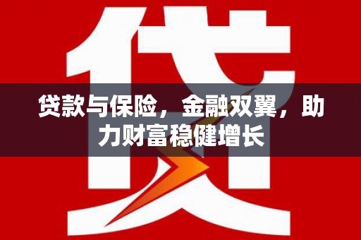晋州贷款与保险，金融双翼，助力财富稳健增长