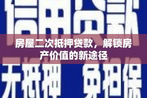 晋州房屋二次抵押贷款，解锁房产价值的新途径