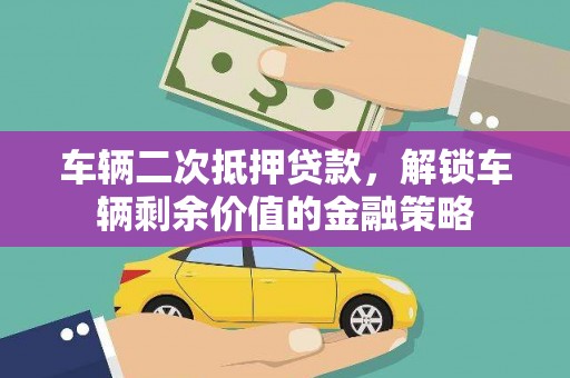 晋州车辆二次抵押贷款，解锁车辆剩余价值的金融策略