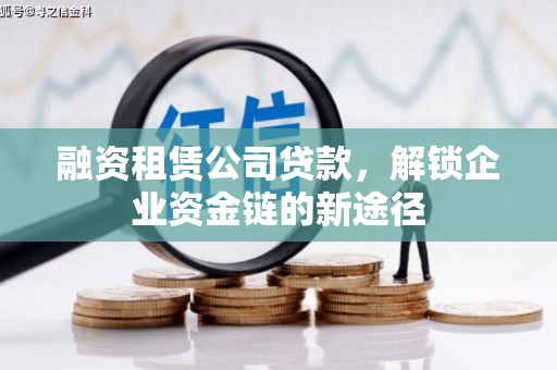 晋州融资租赁公司贷款，解锁企业资金链的新途径